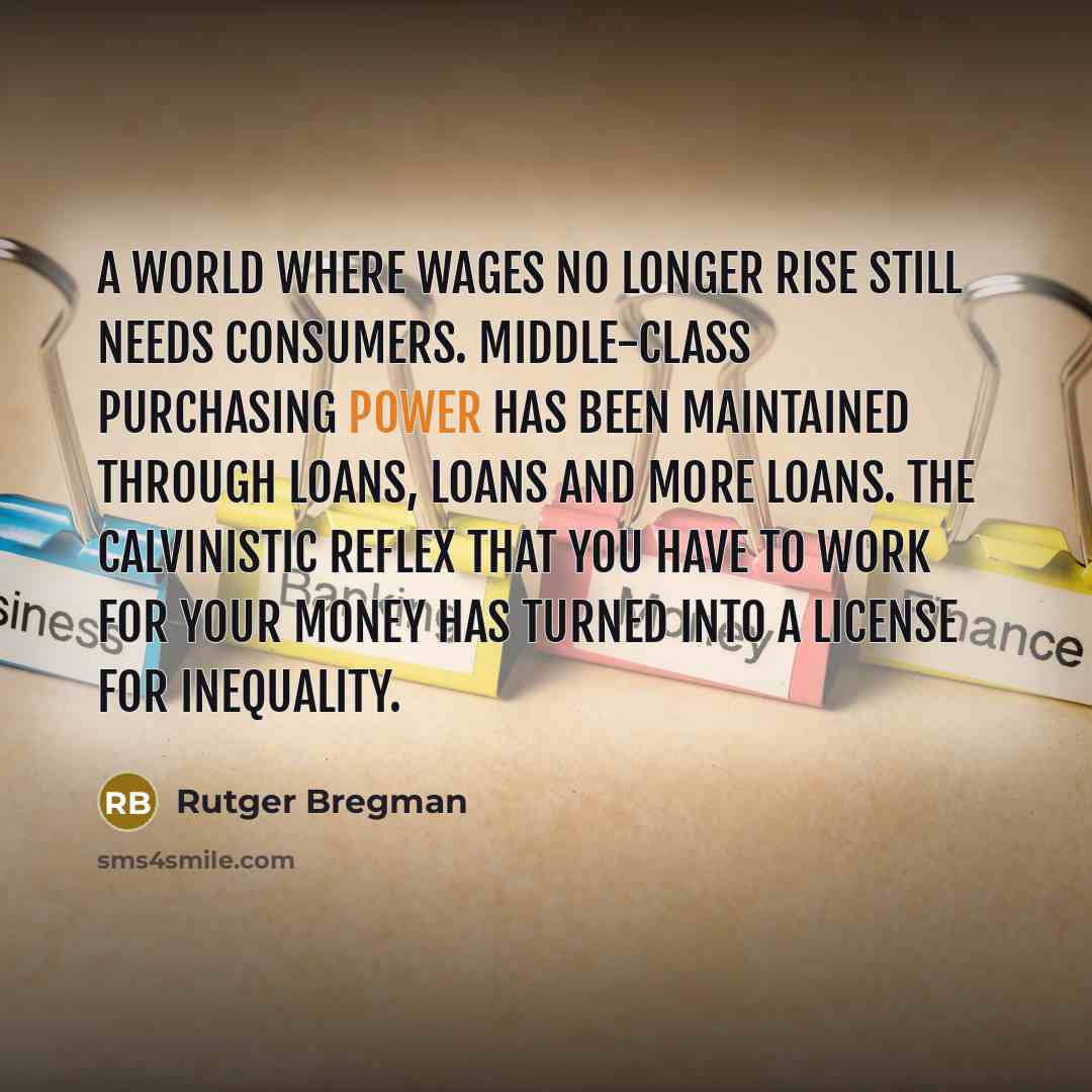 “A world where wages no longer rise still needs consumers.…” quote by Rutger Bregman