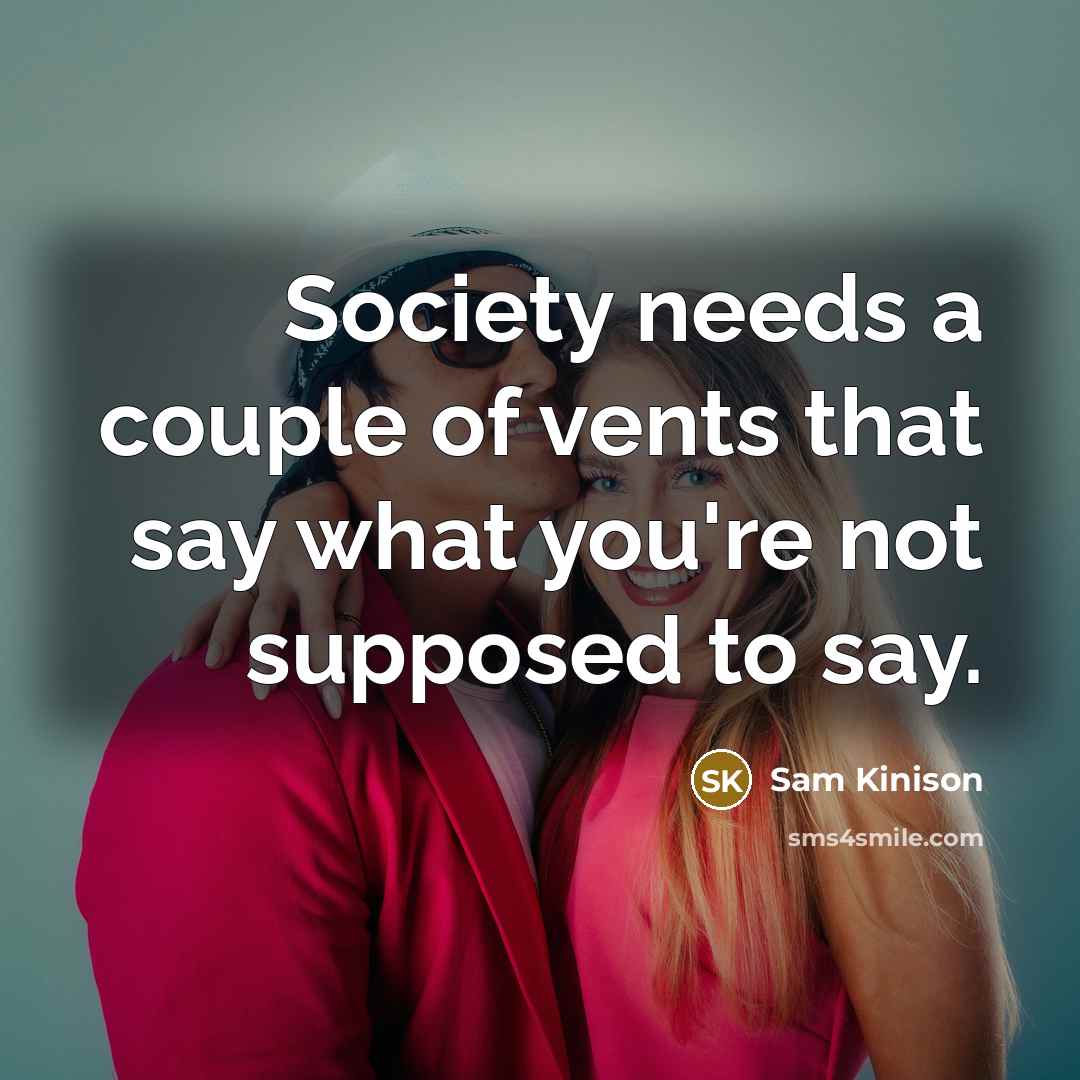 “Society needs a couple of vents that say what you're…” quote by Sam Kinison