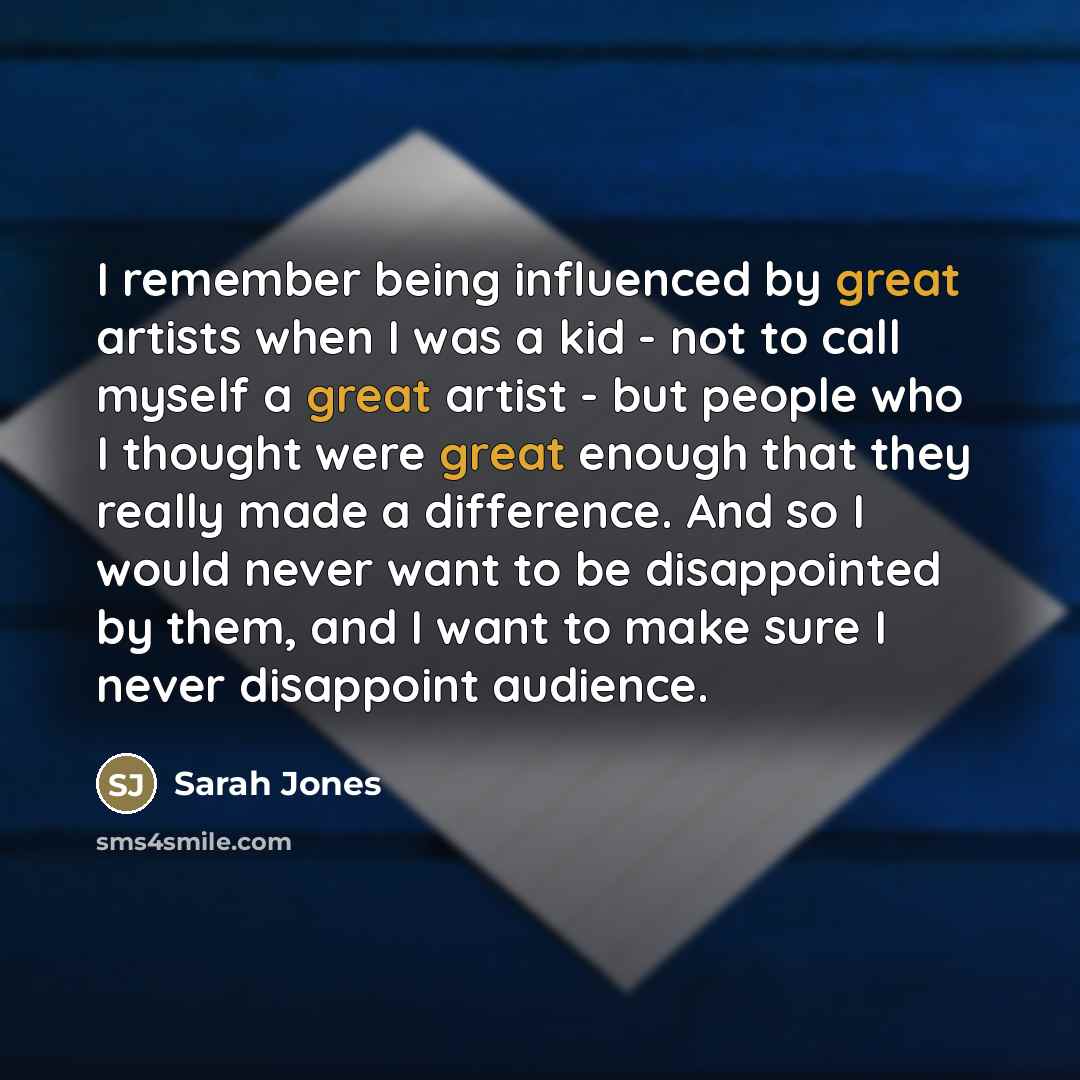 “I remember being influenced by great artists when I was…” quote by Sarah Jones