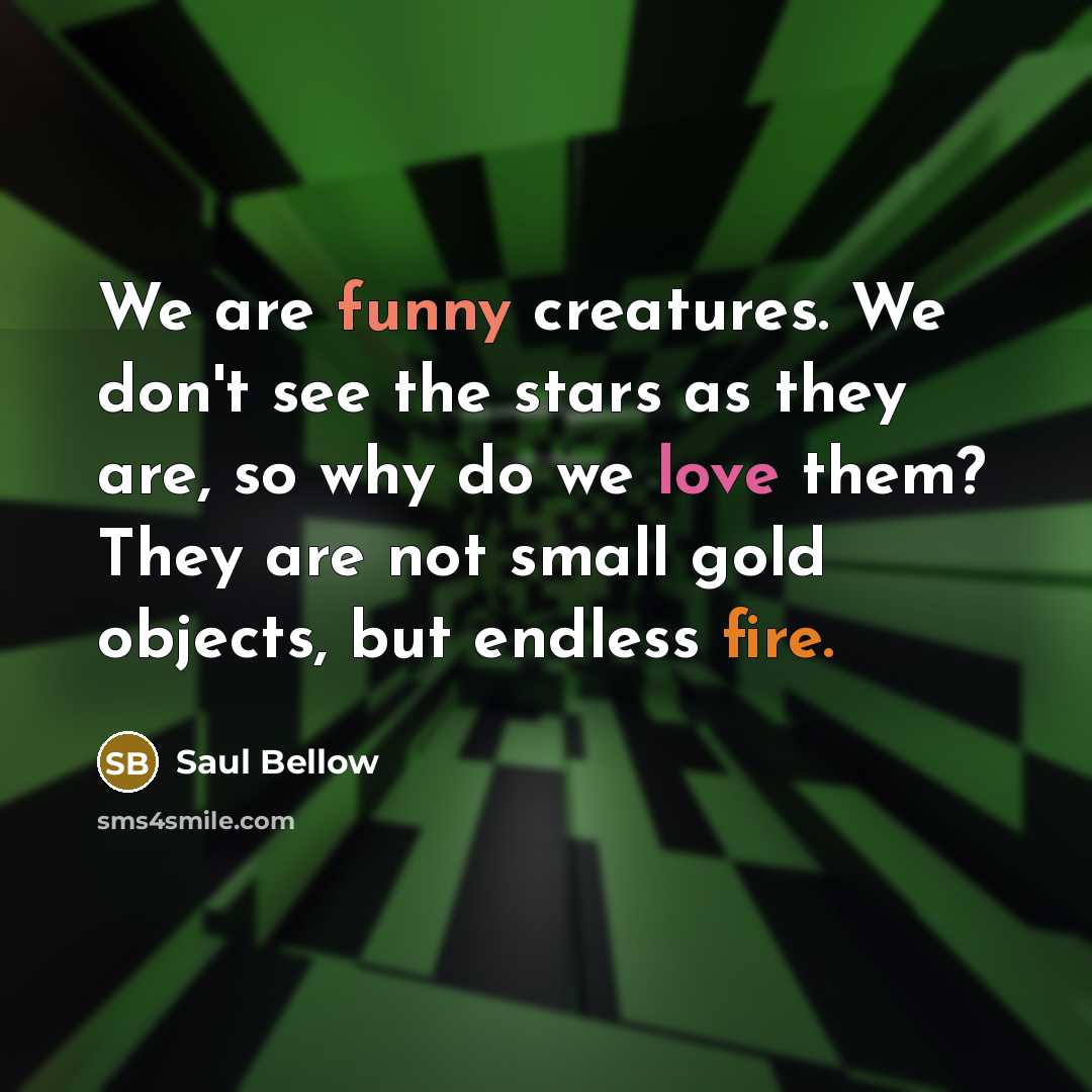 “We are funny creatures. We don't see the stars as…” quote by Saul Bellow