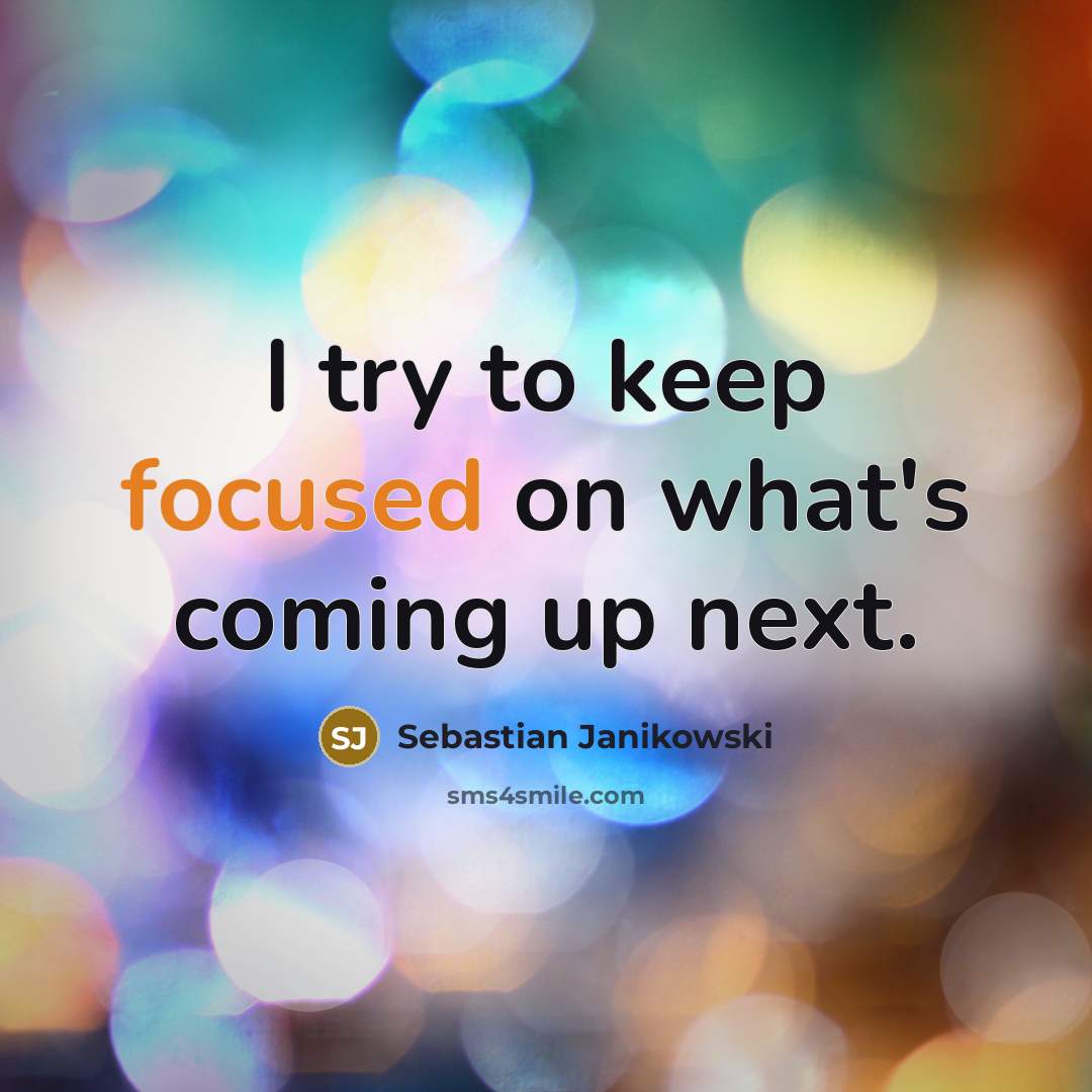 “I try to keep focused on what's coming up next.…” quote by Sebastian Janikowski