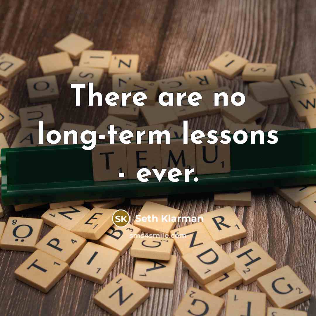 “There are no long-term lessons - ever.…” quote by Seth Klarman