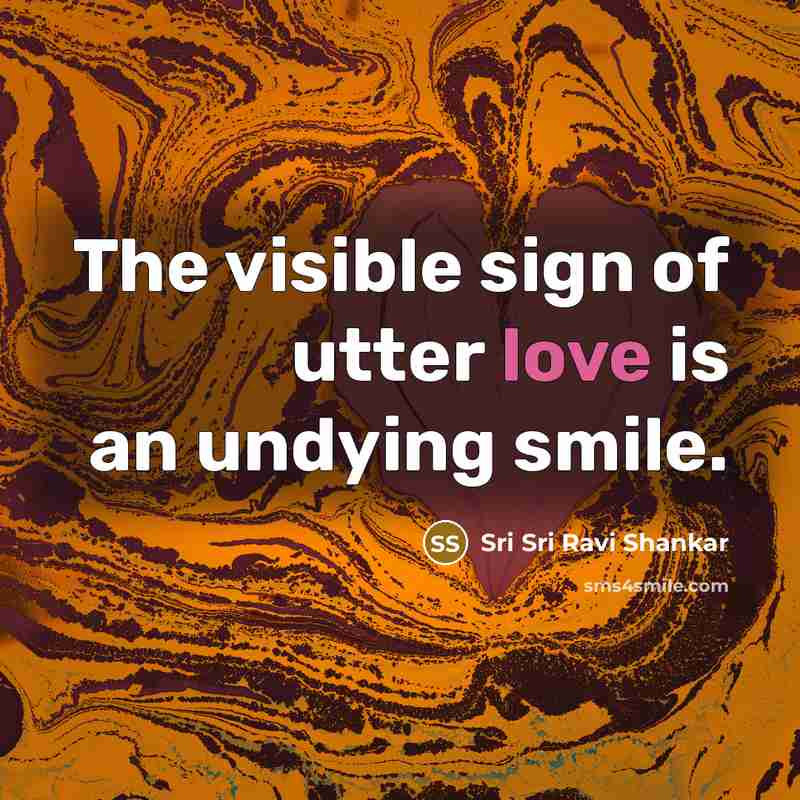 “The visible sign of utter love is an undying smile.…” quote by Sri Sri Ravi Shankar