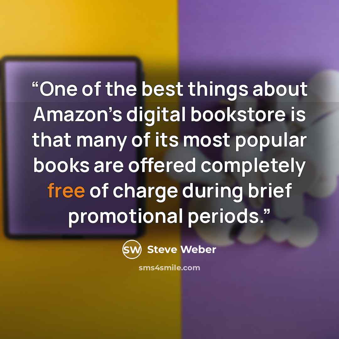 “One of the best things about Amazon’s digital bookstore is that many of its most popular books are offered completely free of charge during brief promotional periods.” quote by Steve Weber