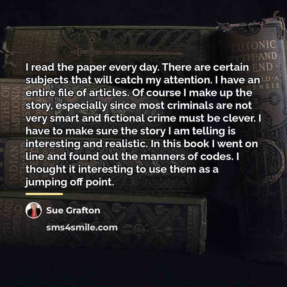 “I read the paper every day. There are certain subjects…” quote by Sue Grafton