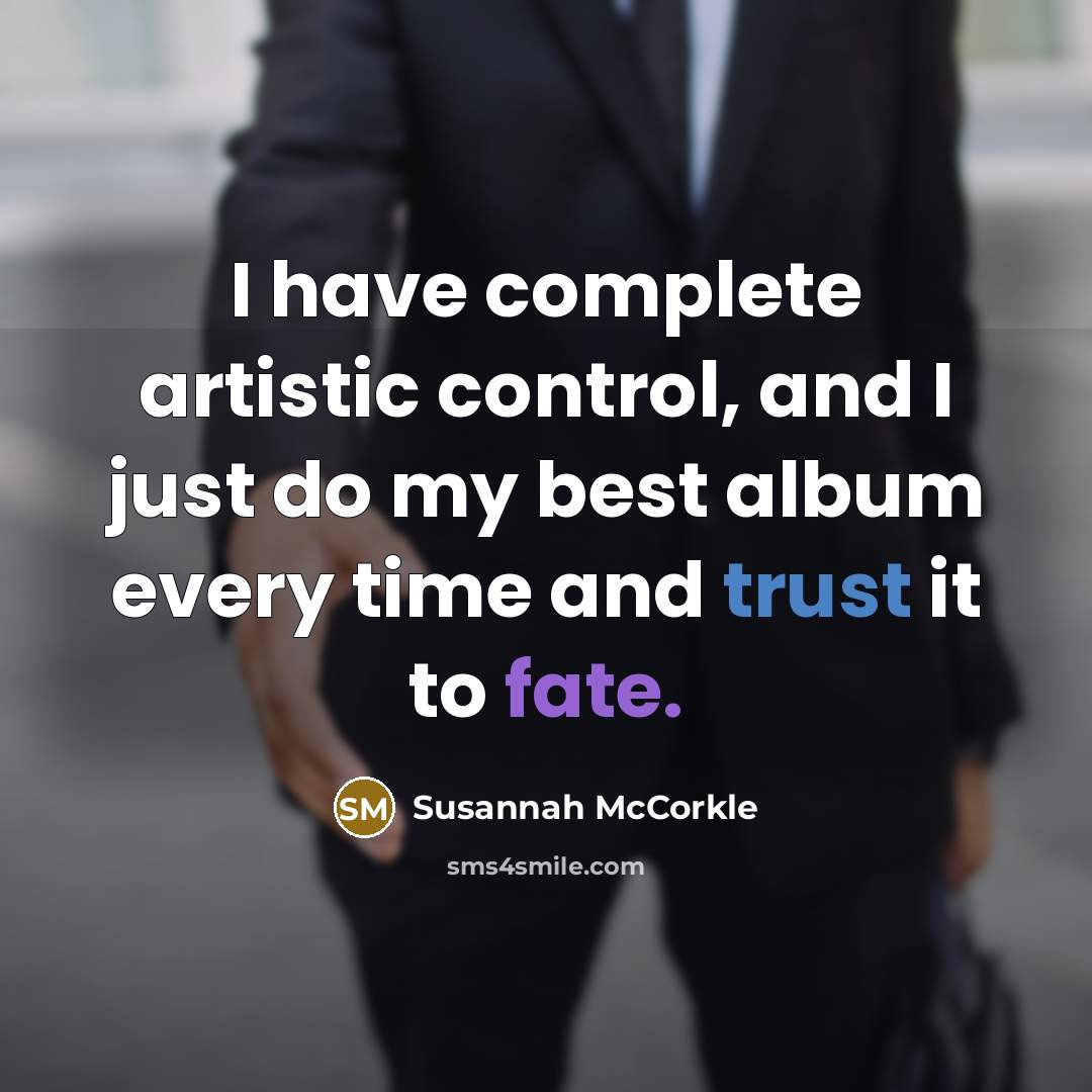 “I have complete artistic control, and I just do my best album every time and trust it to fate.” quote by Susannah McCorkle