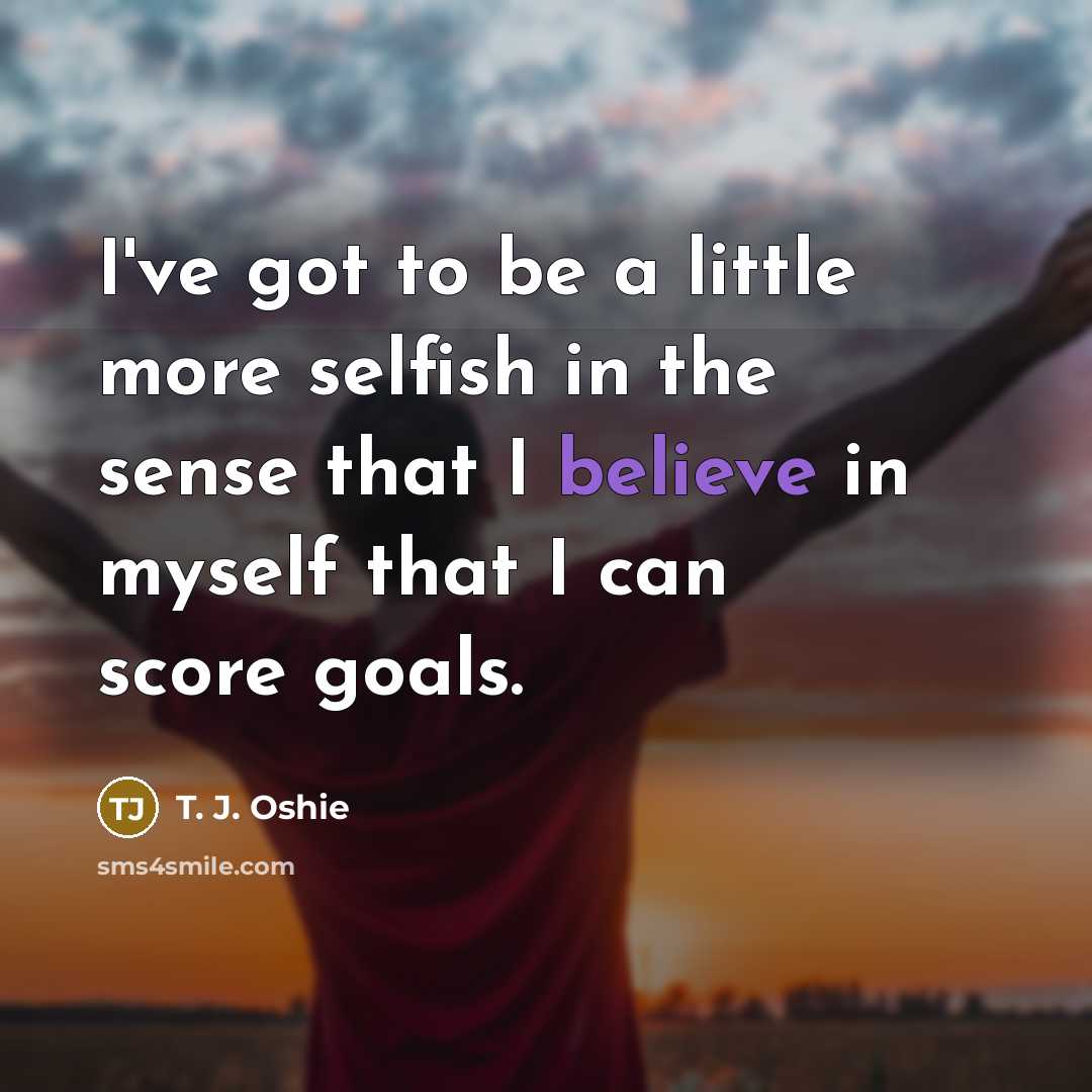 “I've got to be a little more selfish in the…” quote by T. J. Oshie