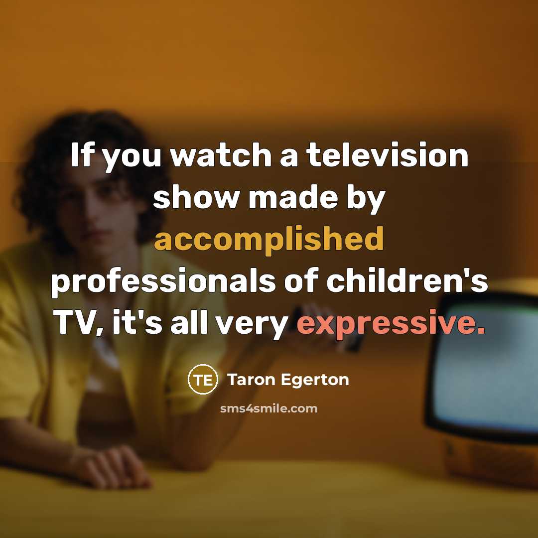 “If you watch a television show made by accomplished professionals…” quote by Taron Egerton