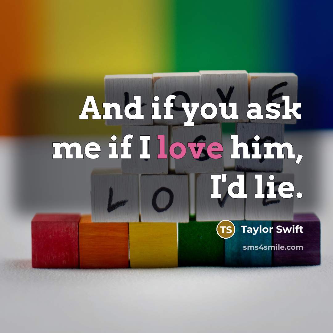 “And if you ask me if I love him, I'd…” quote by Taylor Swift