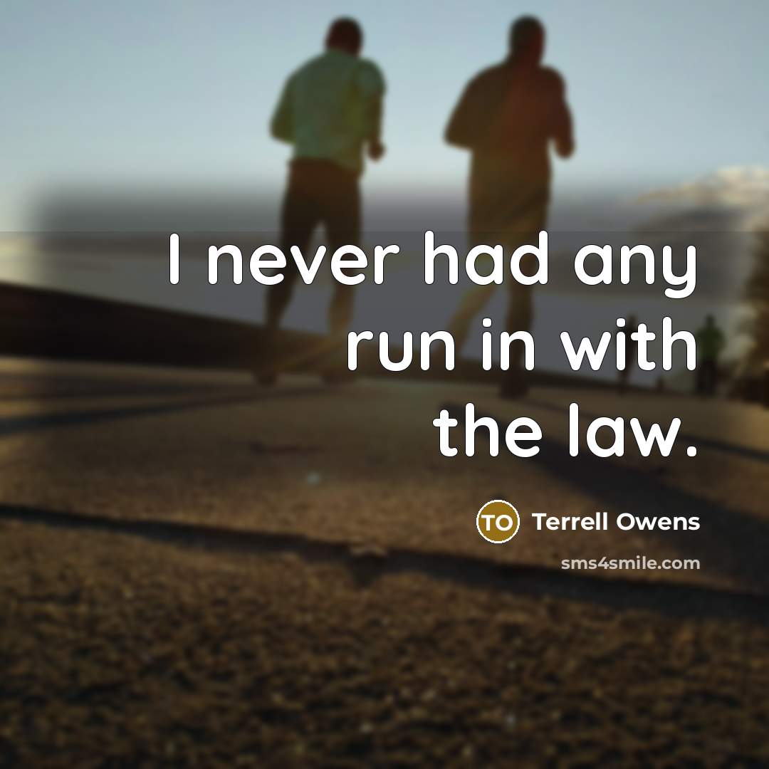 “I never had any run in with the law.…” quote by Terrell Owens