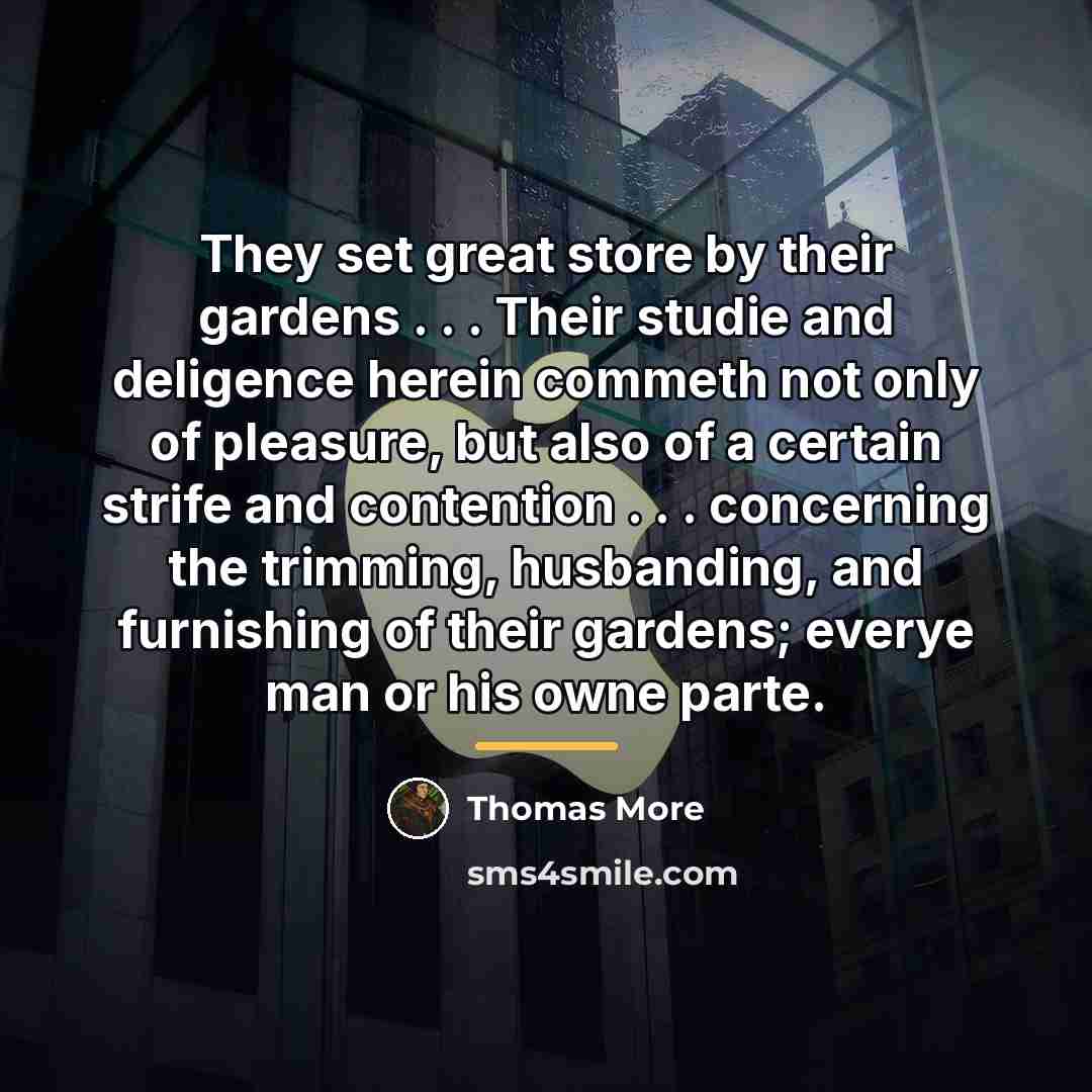 “They set great store by their gardens . . .…” quote by Thomas More