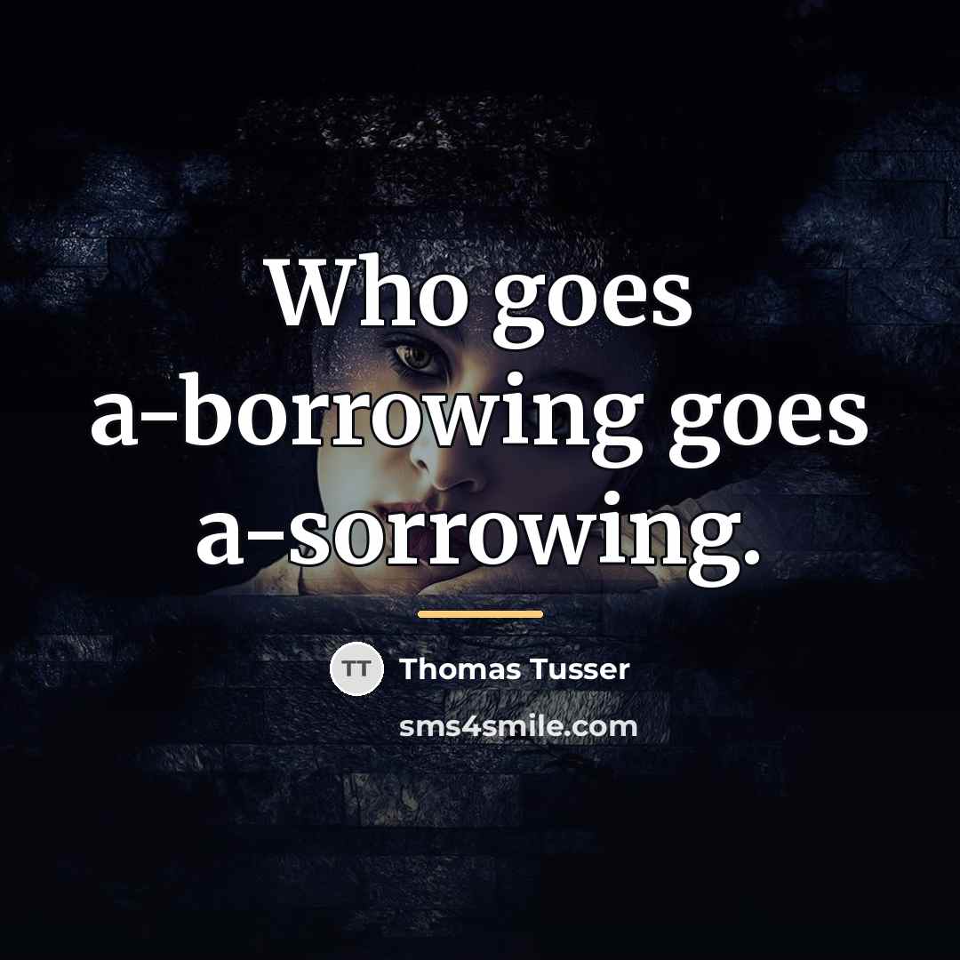 “Who goes a-borrowing goes a-sorrowing.…” quote by Thomas Tusser