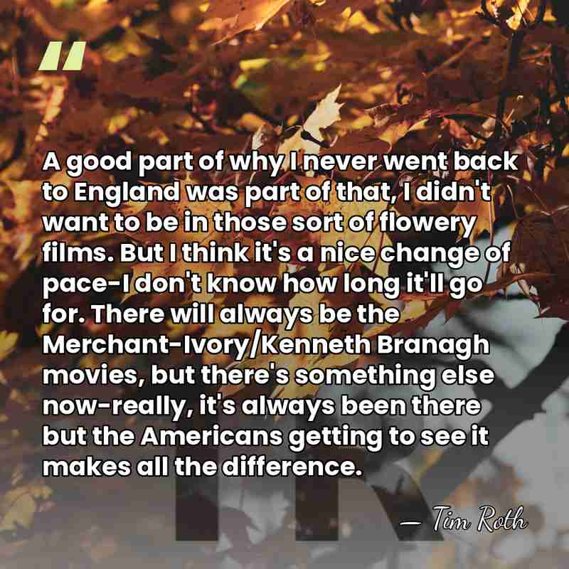 A good part of why I never went back to England was&hellip; - Tim Roth