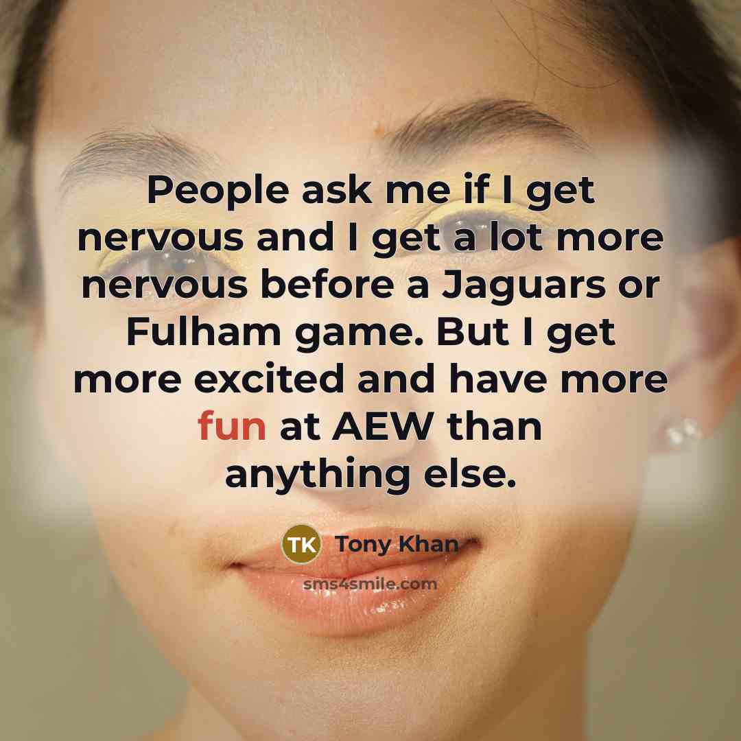 “People ask me if I get nervous and I get…” quote by Tony Khan
