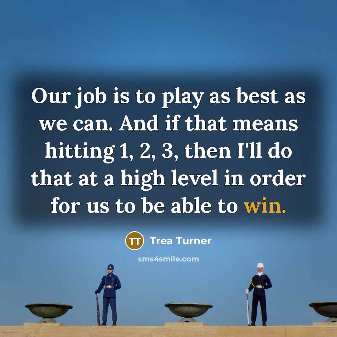 “Our job is to play as best as we can.…” quote by Trea Turner