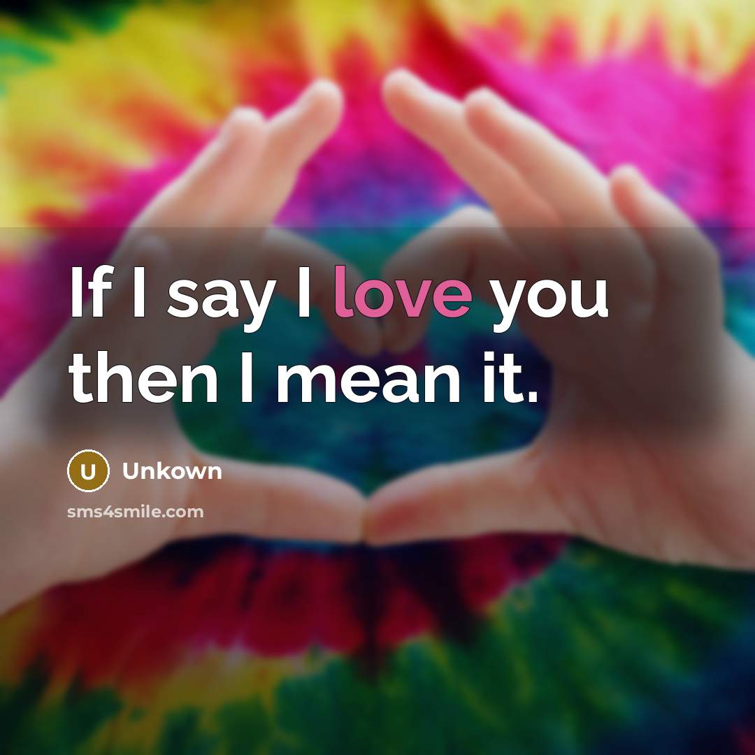 “If I say I love you then I mean it.…” quote by Unkown