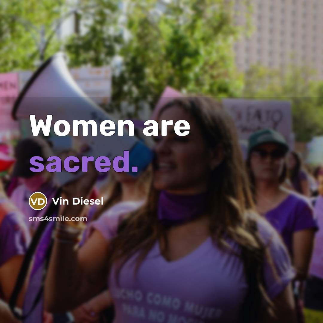“Women are sacred.” quote by Vin Diesel
