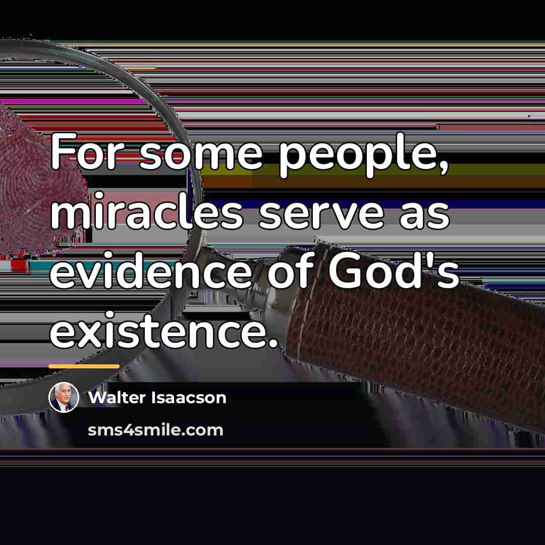 “For some people, miracles serve as evidence of God's existence.…” quote by Walter Isaacson