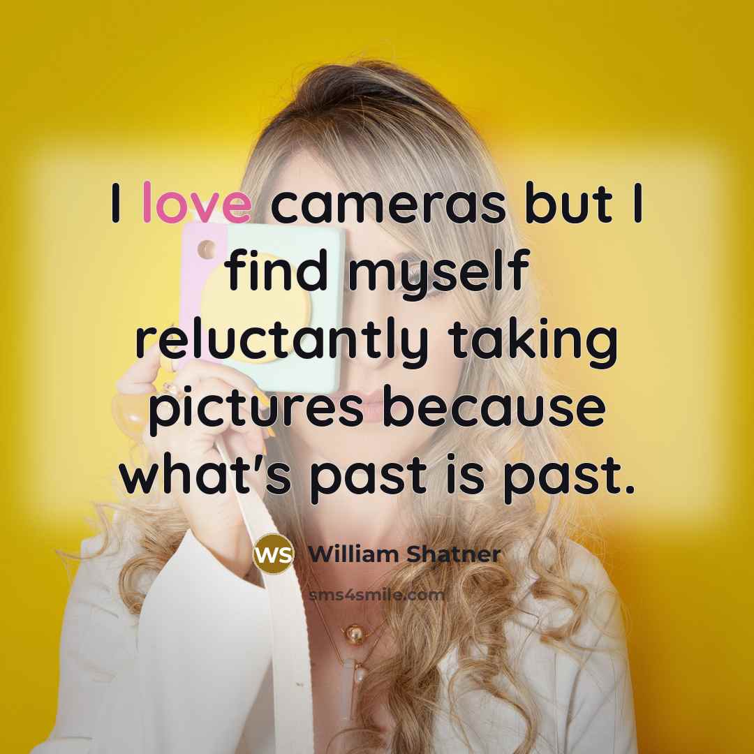 “I love cameras but I find myself reluctantly taking pictures…” quote by William Shatner