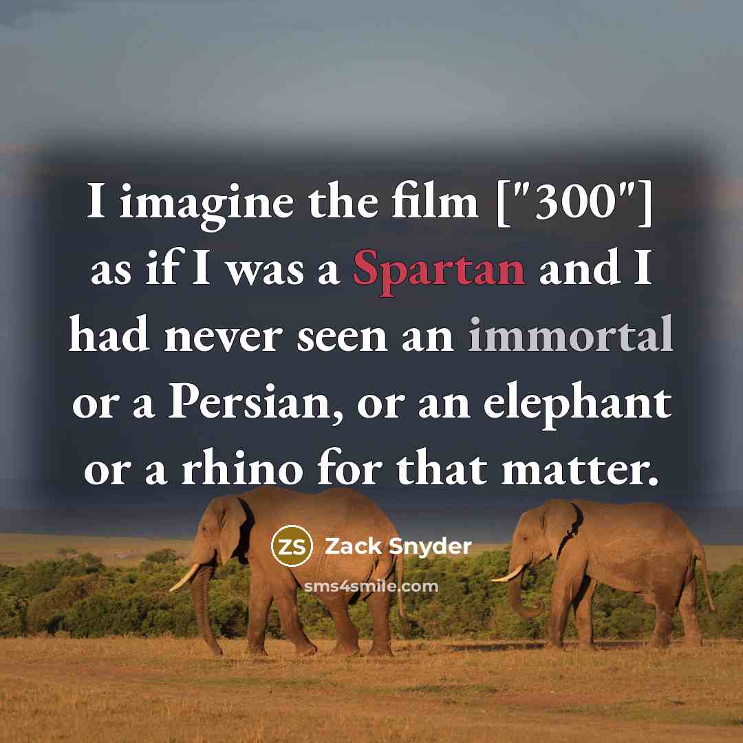 “I imagine the film ["300"] as if I was a…” quote by Zack Snyder