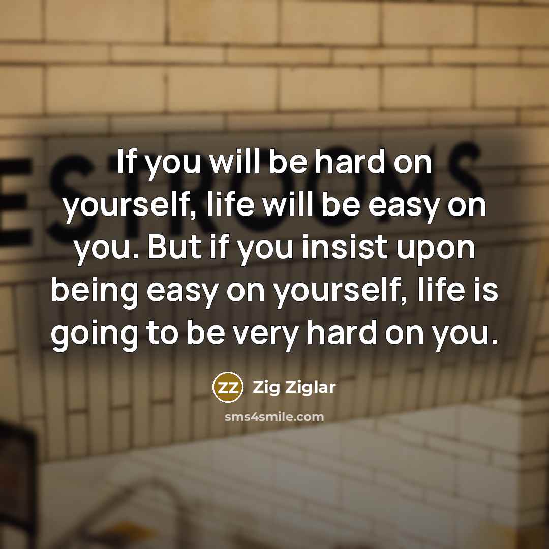 “If you will be hard on yourself, life will be…” quote by Zig Ziglar
