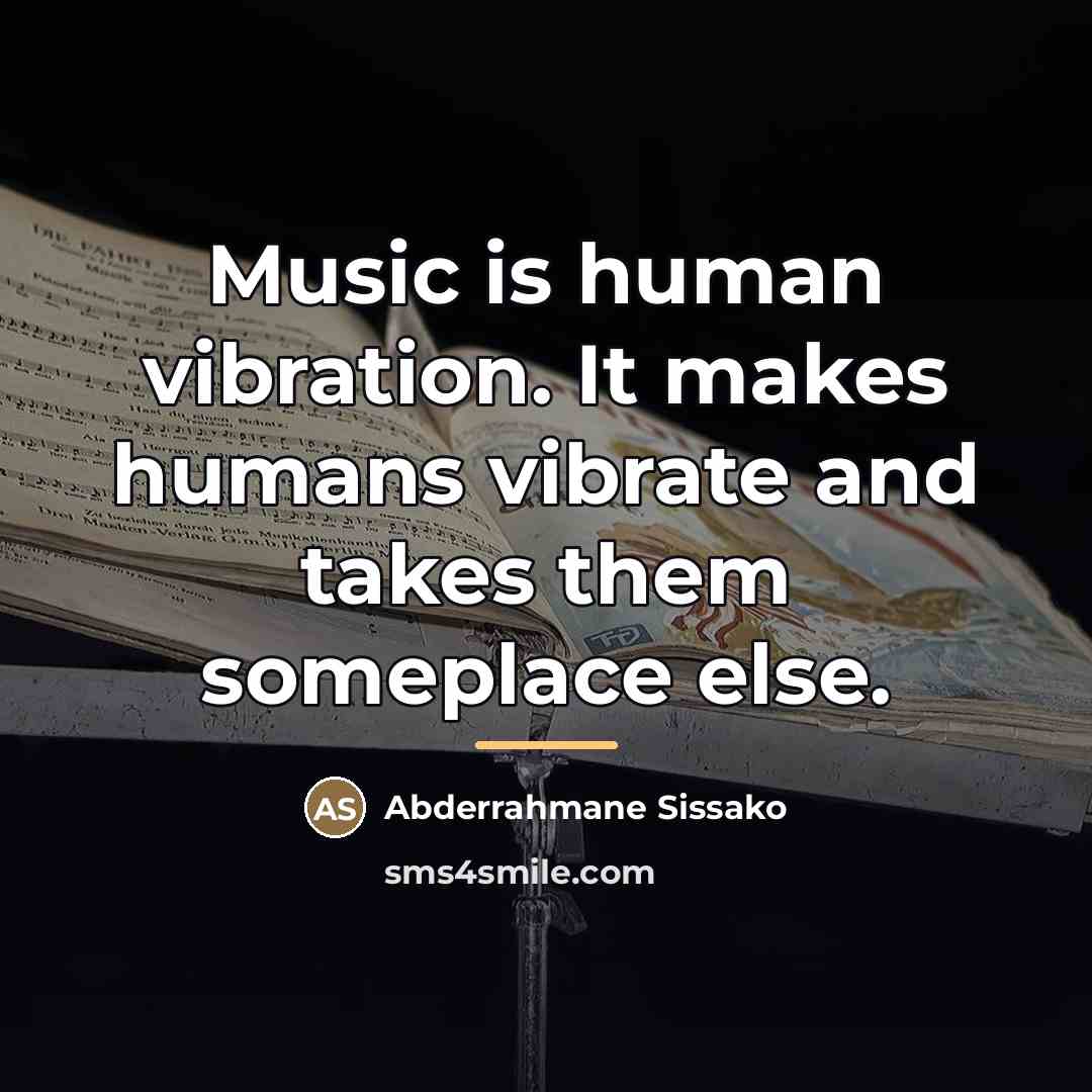“Music is human vibration. It makes humans vibrate and takes…” quote by Abderrahmane Sissako