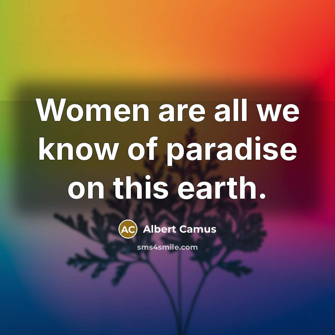 “Women are all we know of paradise on this earth.…” quote by Albert Camus