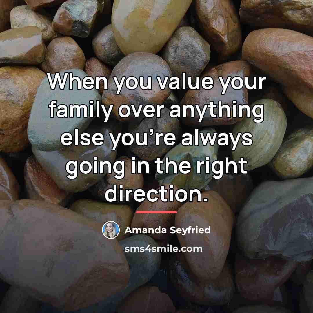 “When you value your family over anything else you're always…” quote by Amanda Seyfried