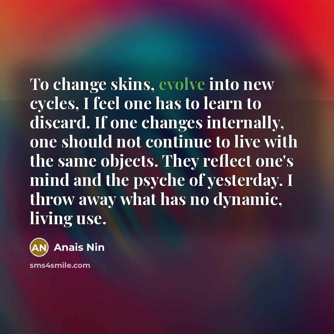 “To change skins, evolve into new cycles, I feel one…” quote by Anais Nin