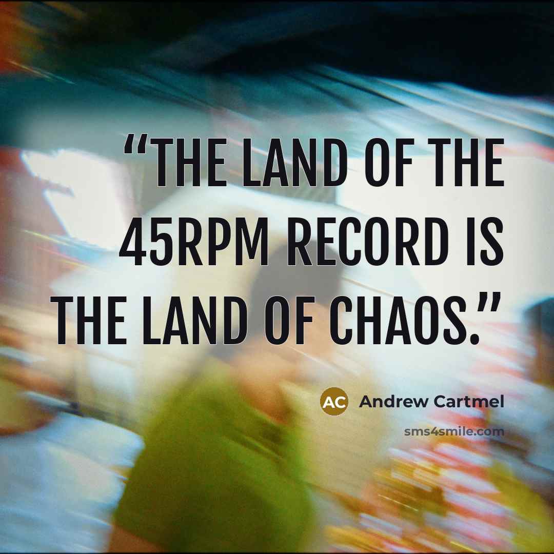 “The land of the 45rpm record is the land of chaos.” quote by Andrew Cartmel
