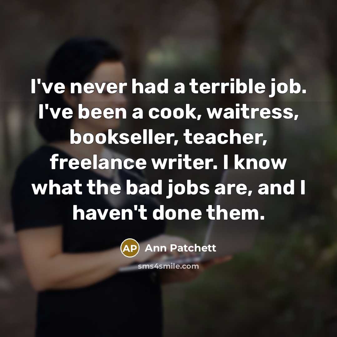 “I've never had a terrible job. I've been a cook,…” quote by Ann Patchett