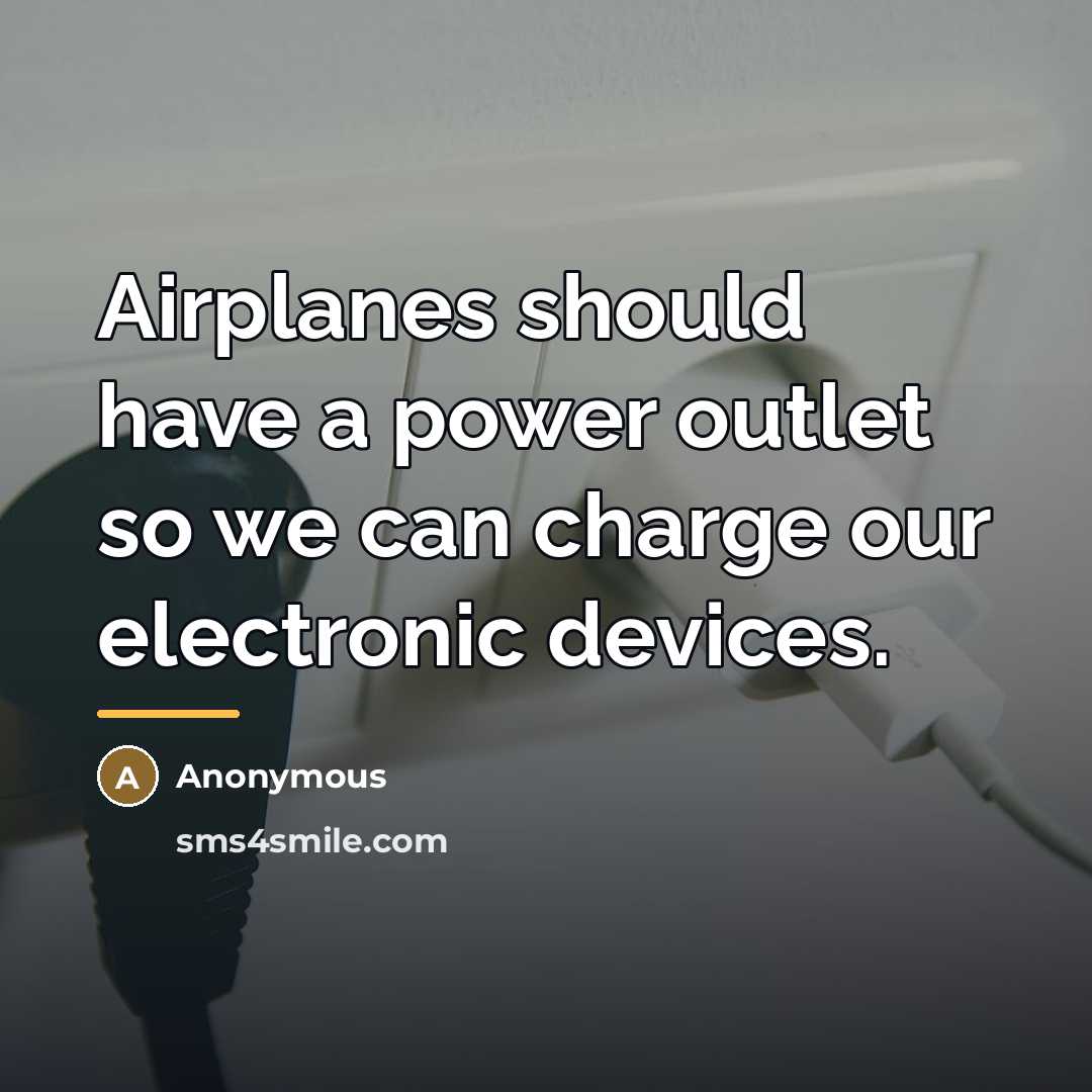 “Airplanes should have a power outlet so we can charge…” quote by Anonymous