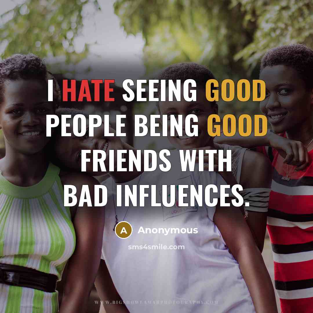 “I hate seeing good people being good friends with bad…” quote by Anonymous