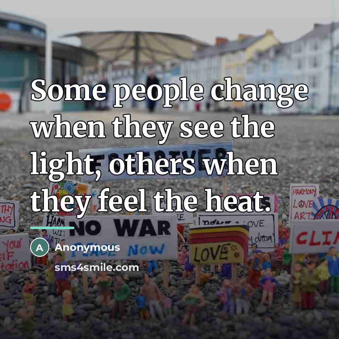 “Some people change when they see the light, others when…” quote by Anonymous