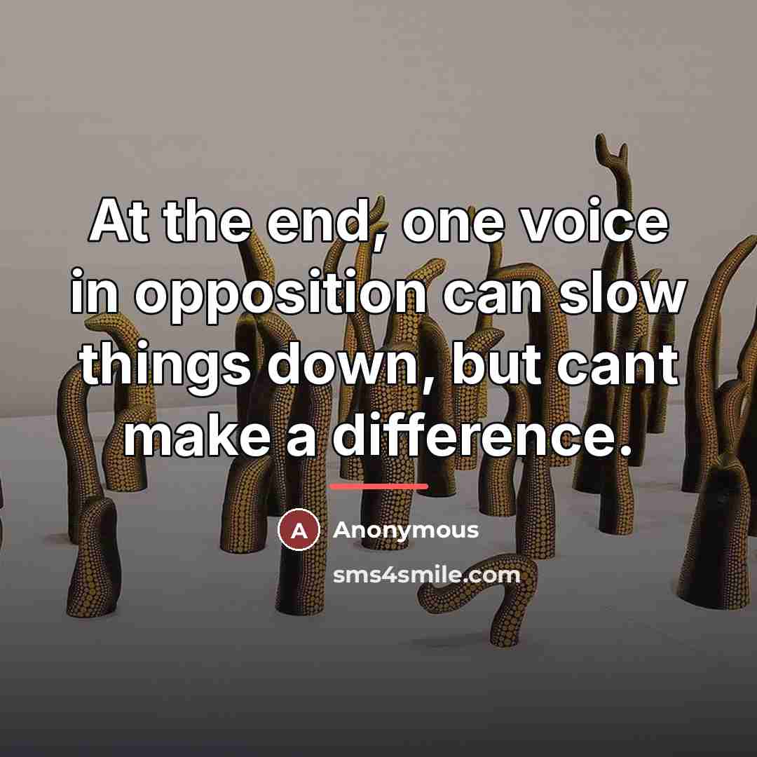 “At the end, one voice in opposition can slow things…” quote by Anonymous