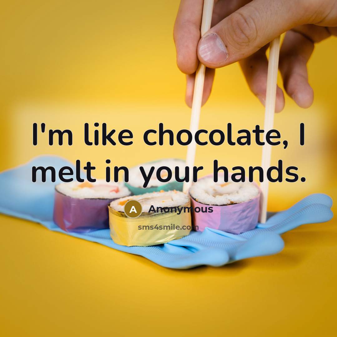 “I'm like chocolate, I melt in your hands.…” quote by Anonymous