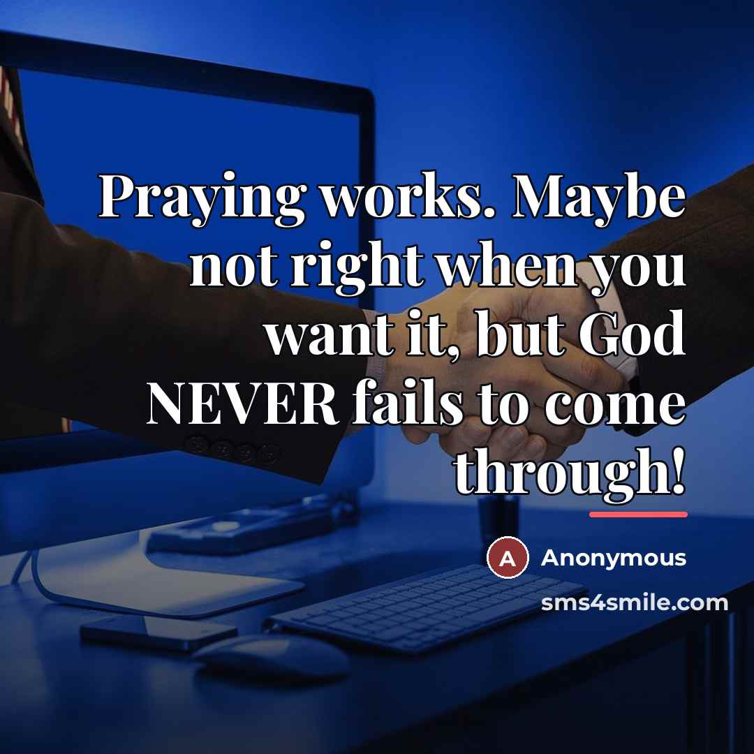 “Praying works. Maybe not right when you want it, but…” quote by Anonymous