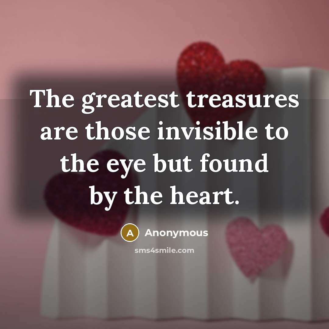 “The greatest treasures are those invisible to the eye but…” quote by Anonymous