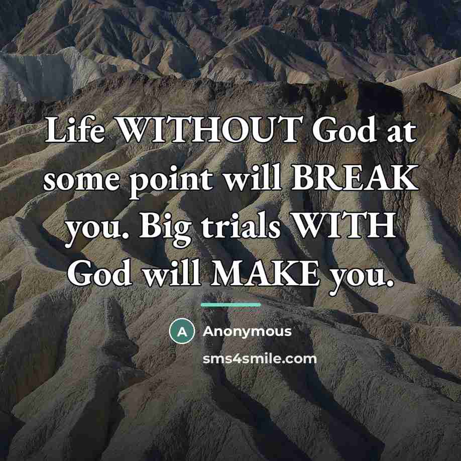 “Life WITHOUT God at some point will BREAK you. Big…” quote by Anonymous