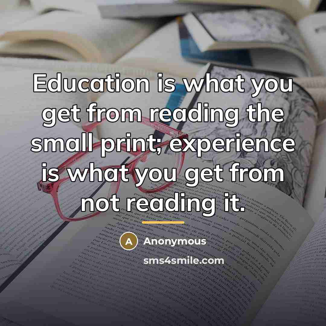 “Education is what you get from reading the small print;…” quote by Anonymous
