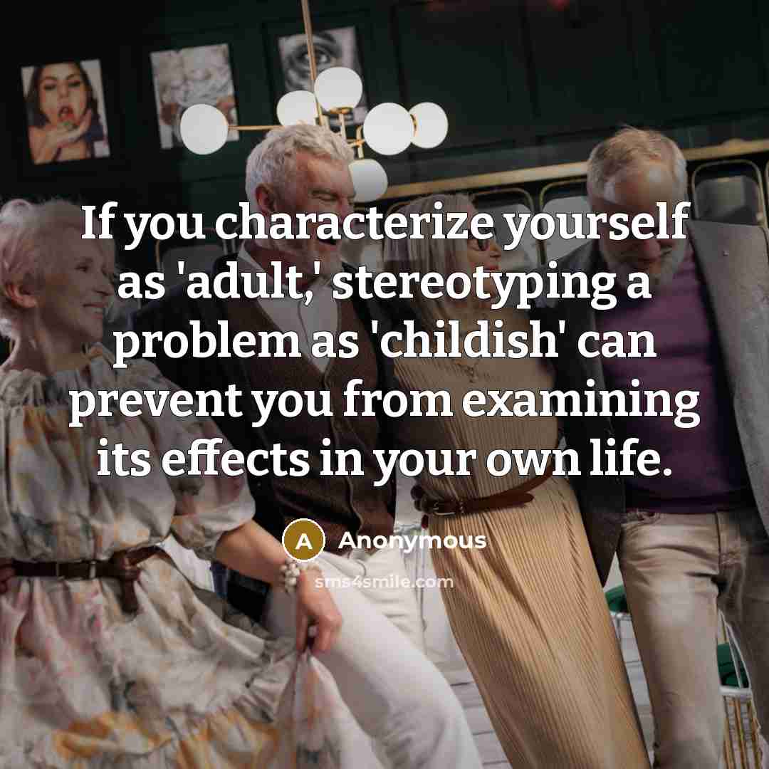“If you characterize yourself as 'adult,' stereotyping a problem as…” quote by Anonymous