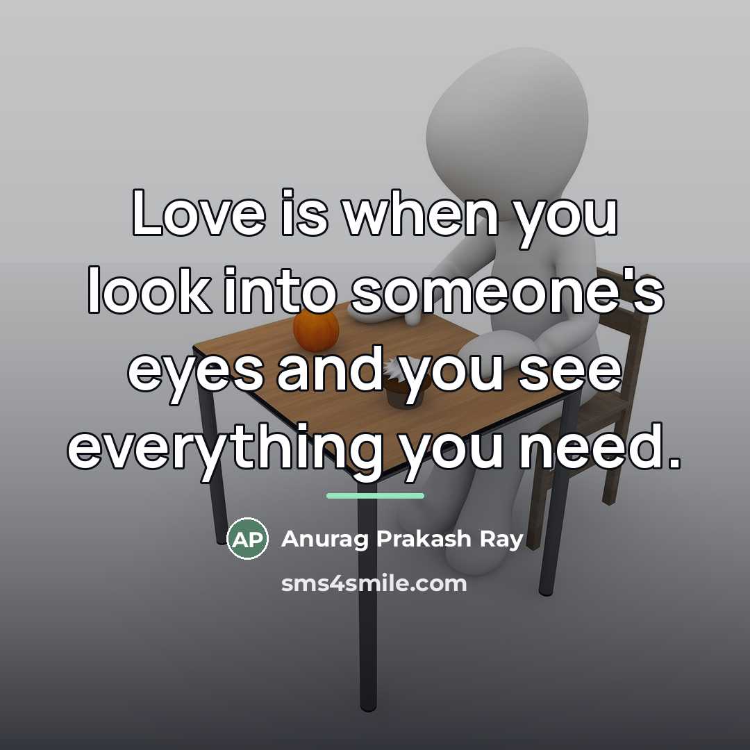 “Love is when you look into someone's eyes and you…” quote by Anurag Prakash Ray