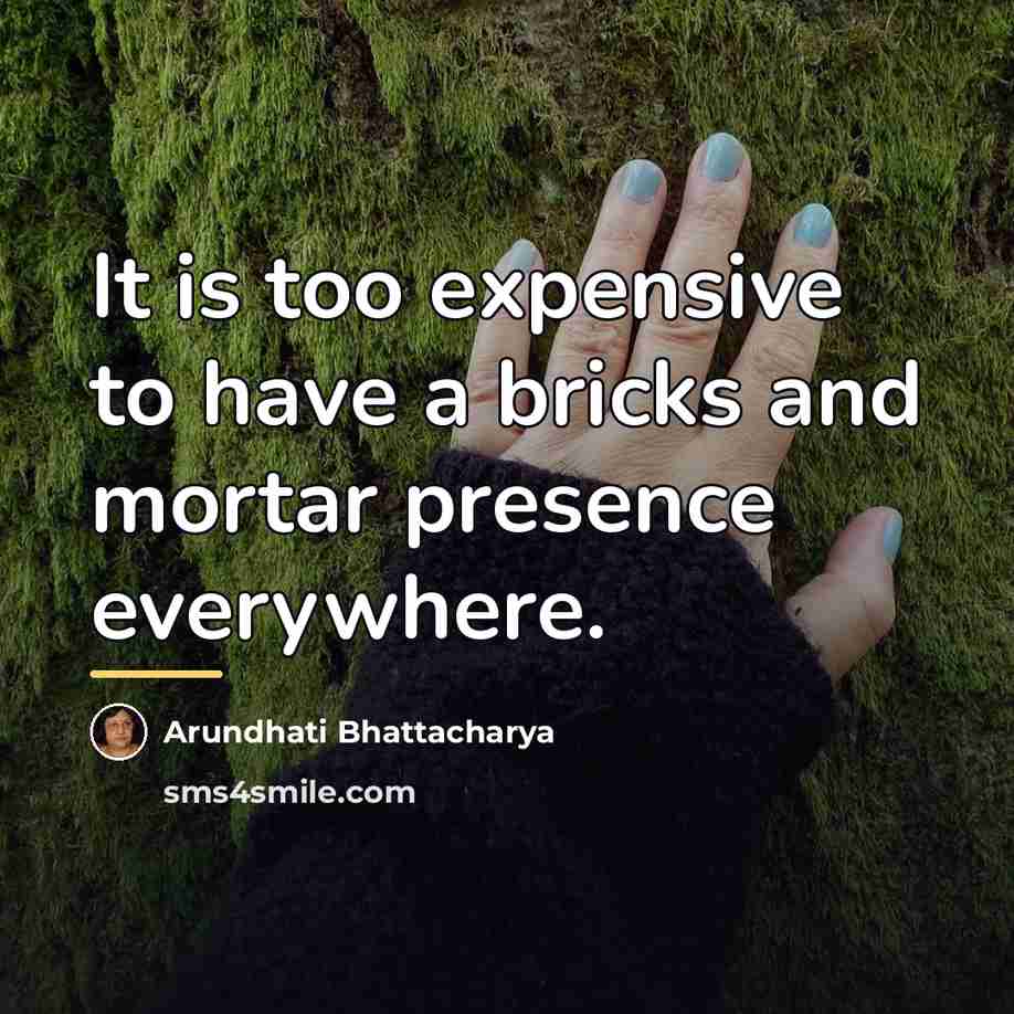 “It is too expensive to have a bricks and mortar…” quote by Arundhati Bhattacharya