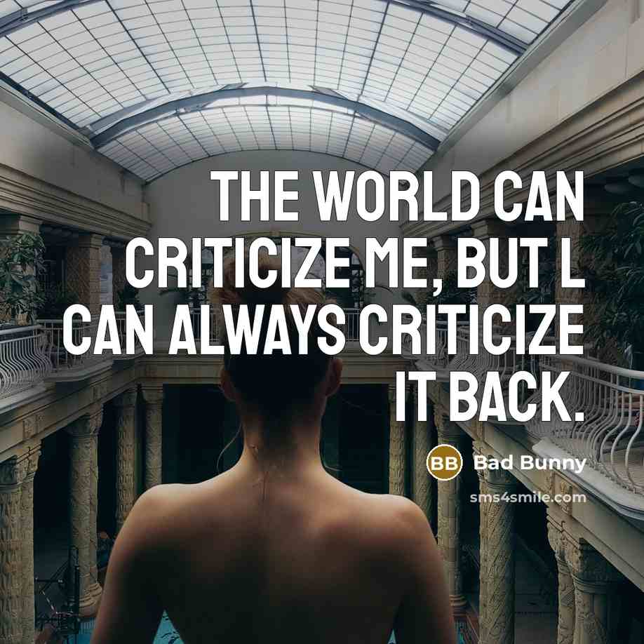 “The world can criticize me, but l can always criticize…” quote by Bad Bunny