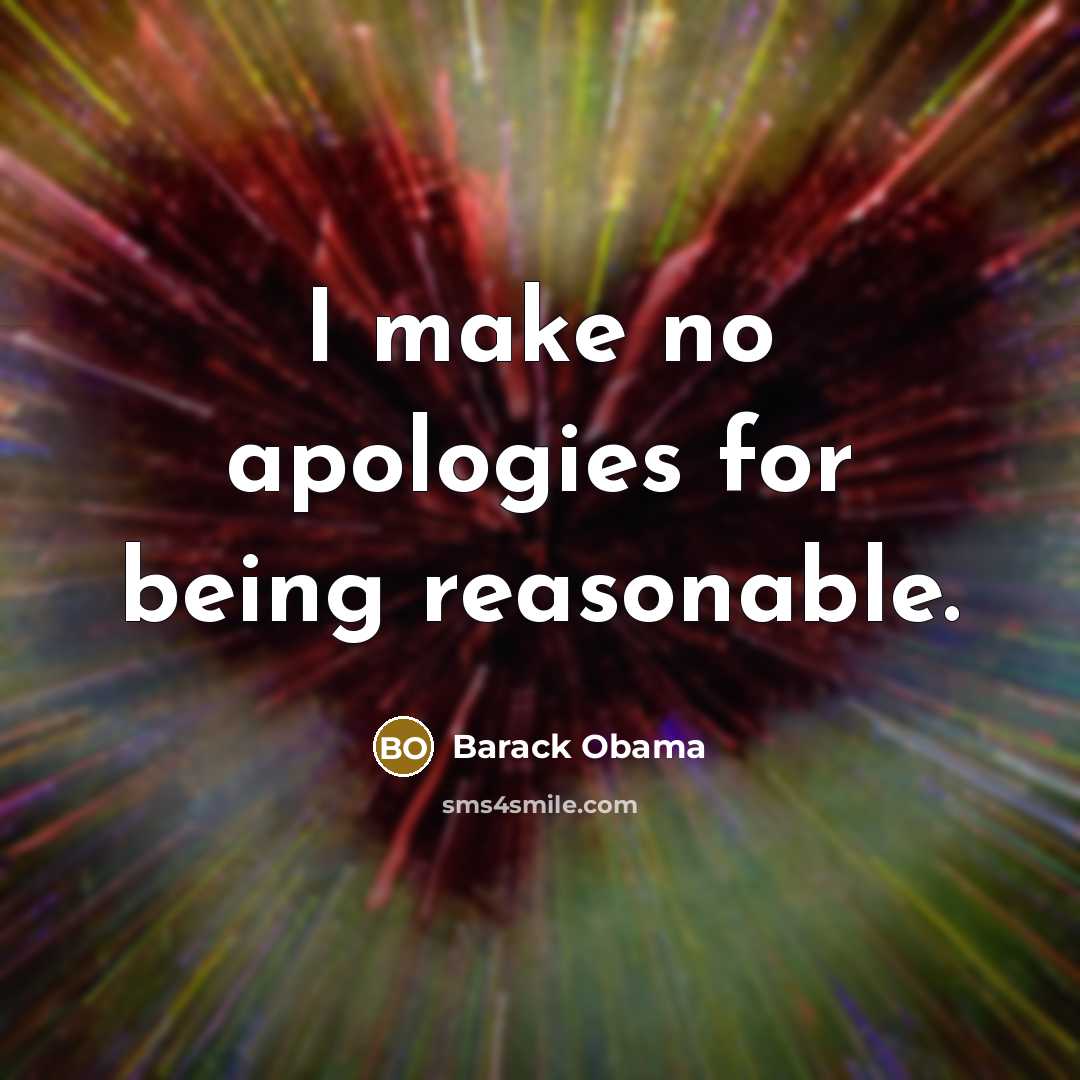 “I make no apologies for being reasonable.…” quote by Barack Obama