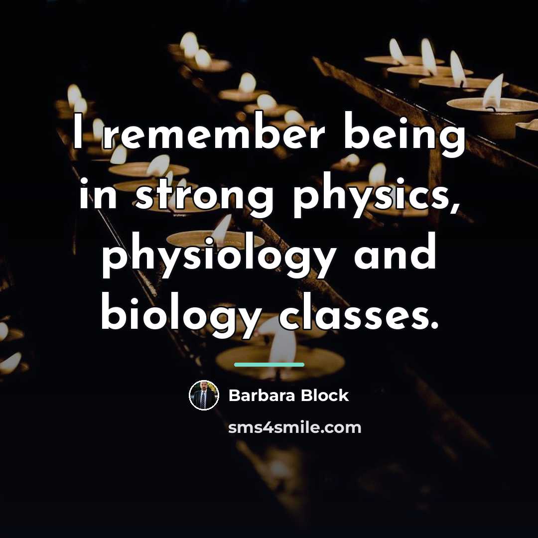 “I remember being in strong physics, physiology and biology classes.…” quote by Barbara Block