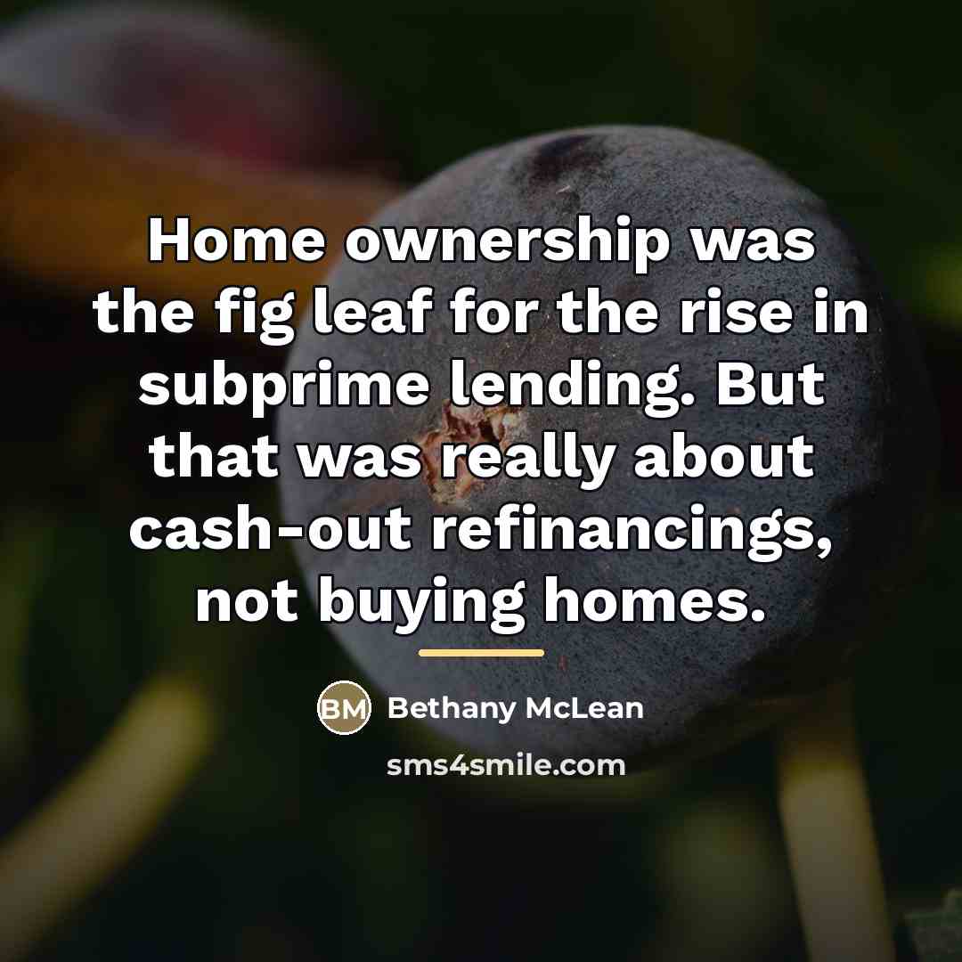 “Home ownership was the fig leaf for the rise in…” quote by Bethany McLean