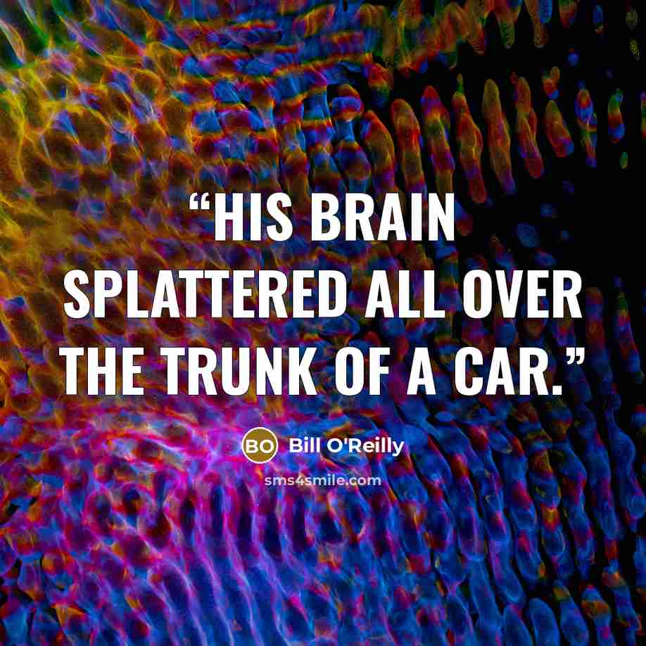 “his brain splattered all over the trunk of a car.” quote by Bill O'Reilly