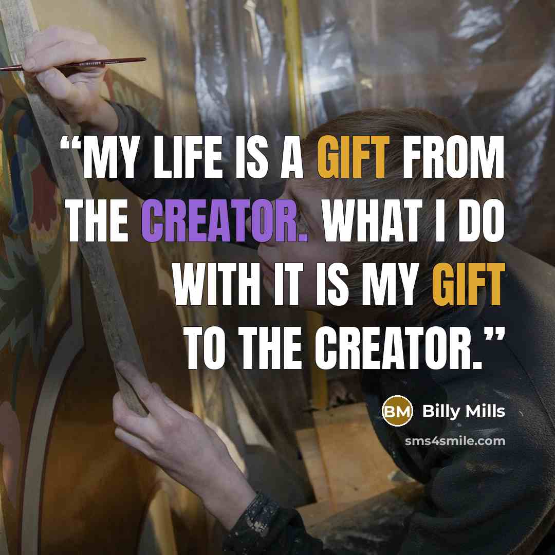 “My life is a gift from the Creator. What I do with it is my gift to the Creator.” quote by Billy Mills