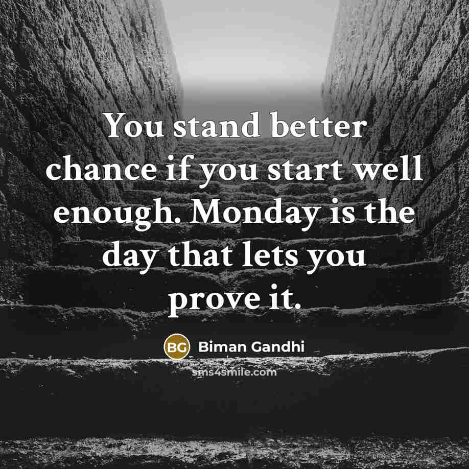 “You stand better chance if you start well enough. Monday…” quote by Biman Gandhi